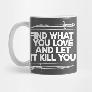 Find What You Love And Let It Kill You Mug
